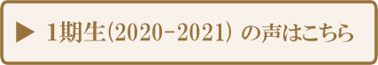 1期生(2020-2021)の声はこちら